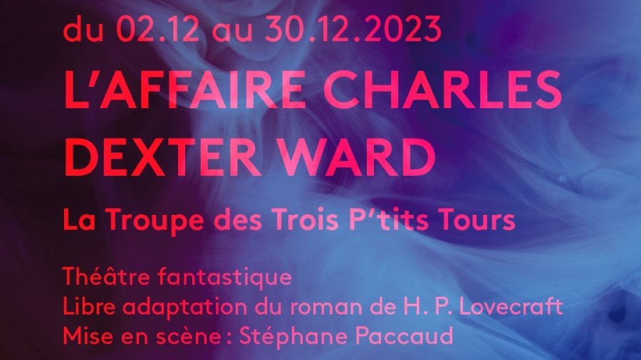 Théâtre Trois P'tits Tours : L'Affaire Charles Dexter Ward